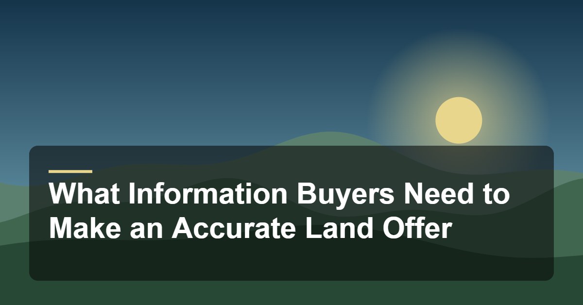 What Information Buyers Need to Make an Accurate Land Offer